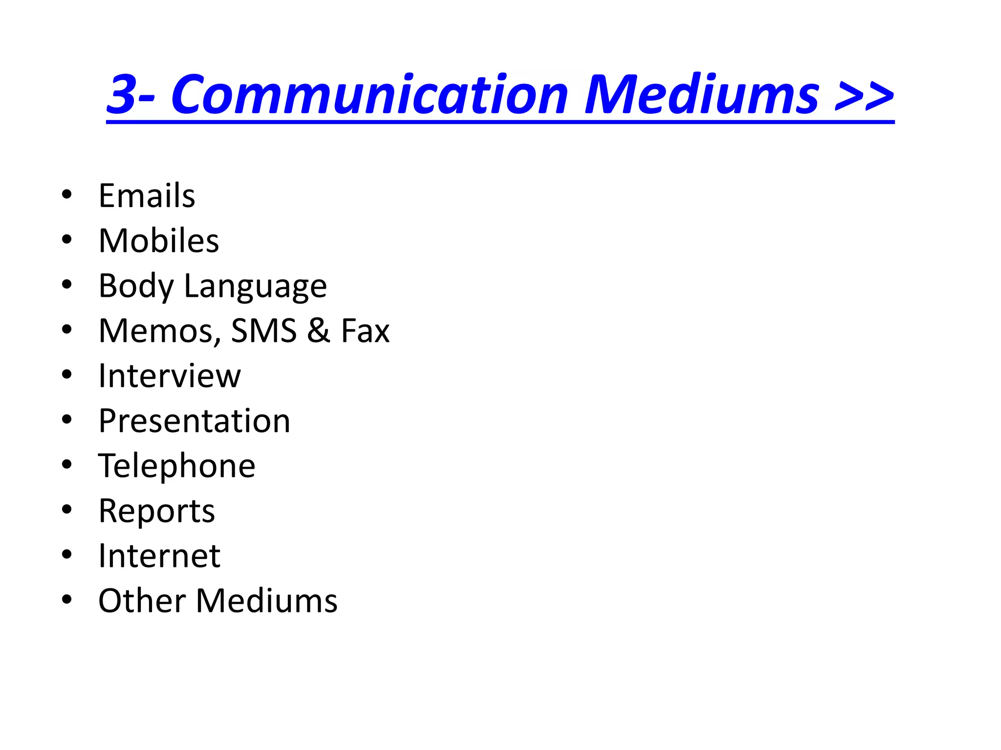 3- Communication Mediums >>
• Emails
• Mobiles
• Body Language
• Memos, SMS & Fax
• Interview
• Presentation
• Telephone
• Reports
• Internet
• Other Mediums
 