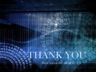 THANK YOU
Have a great day ahead 
 