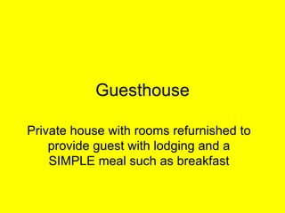 Guesthouse Private house with rooms refurnished to provide guest with lodging and a SIMPLE meal such as breakfast 