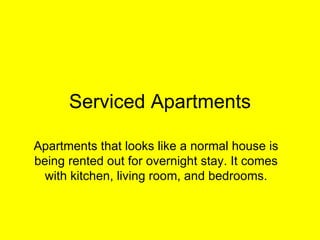 Serviced Apartments Apartments that looks like a normal house is being rented out for overnight stay. It comes with kitchen, living room, and bedrooms. 