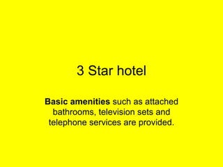 3 Star hotel Basic amenities  such as attached bathrooms, television sets and telephone services are provided. 