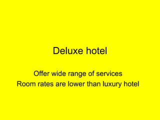 Deluxe hotel Offer wide range of services Room rates are lower than luxury hotel 