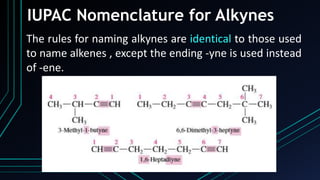 IUPAC Nomenclature for Alkynes
The rules for naming alkynes are identical to those used
to name alkenes , except the ending -yne is used instead
of -ene.
 