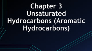 Chapter 3
Unsaturated
Hydrocarbons (Aromatic
Hydrocarbons)
 