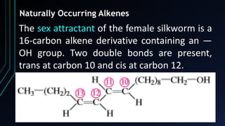 54
Naturally Occurring Alkenes
The sex attractant of the female silkworm is a
16-carbon alkene derivative containing an —
OH group. Two double bonds are present,
trans at carbon 10 and cis at carbon 12.
 