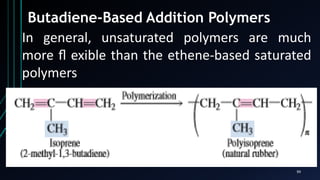99
Butadiene-Based Addition Polymers
In general, unsaturated polymers are much
more ﬂ exible than the ethene-based saturated
polymers
 