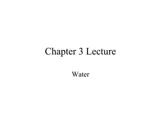 Chapter 3 Lecture
Water
 