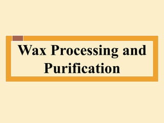 Wax Processing and
Purification
 
