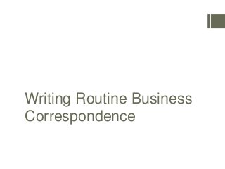 Writing Routine Business
Correspondence
 