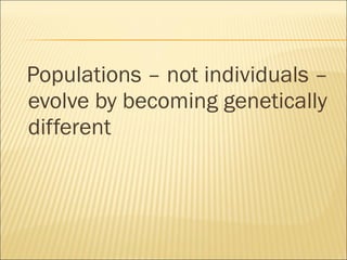 Populations – not individuals – evolve by becoming genetically different 