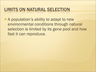 A population’s ability to adapt to new environmental conditions through natural selection is limited by its gene pool and how fast it can reproduce. 