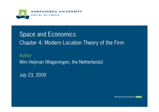 Space and Economics
Chapter 4: Modern Location Theory of the Firm

Author
Wim Heijman (Wageningen, the Netherlands)

July 23, 2009
 