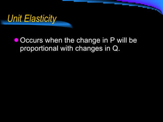Unit Elasticity Occurs when the change in P will be proportional with changes in Q. 