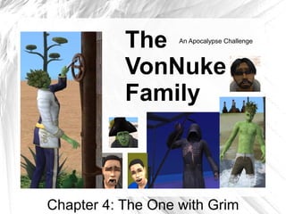 The     An Apocalypse Challenge



           VonNuke
           Family



Chapter 4: The One with Grim
 