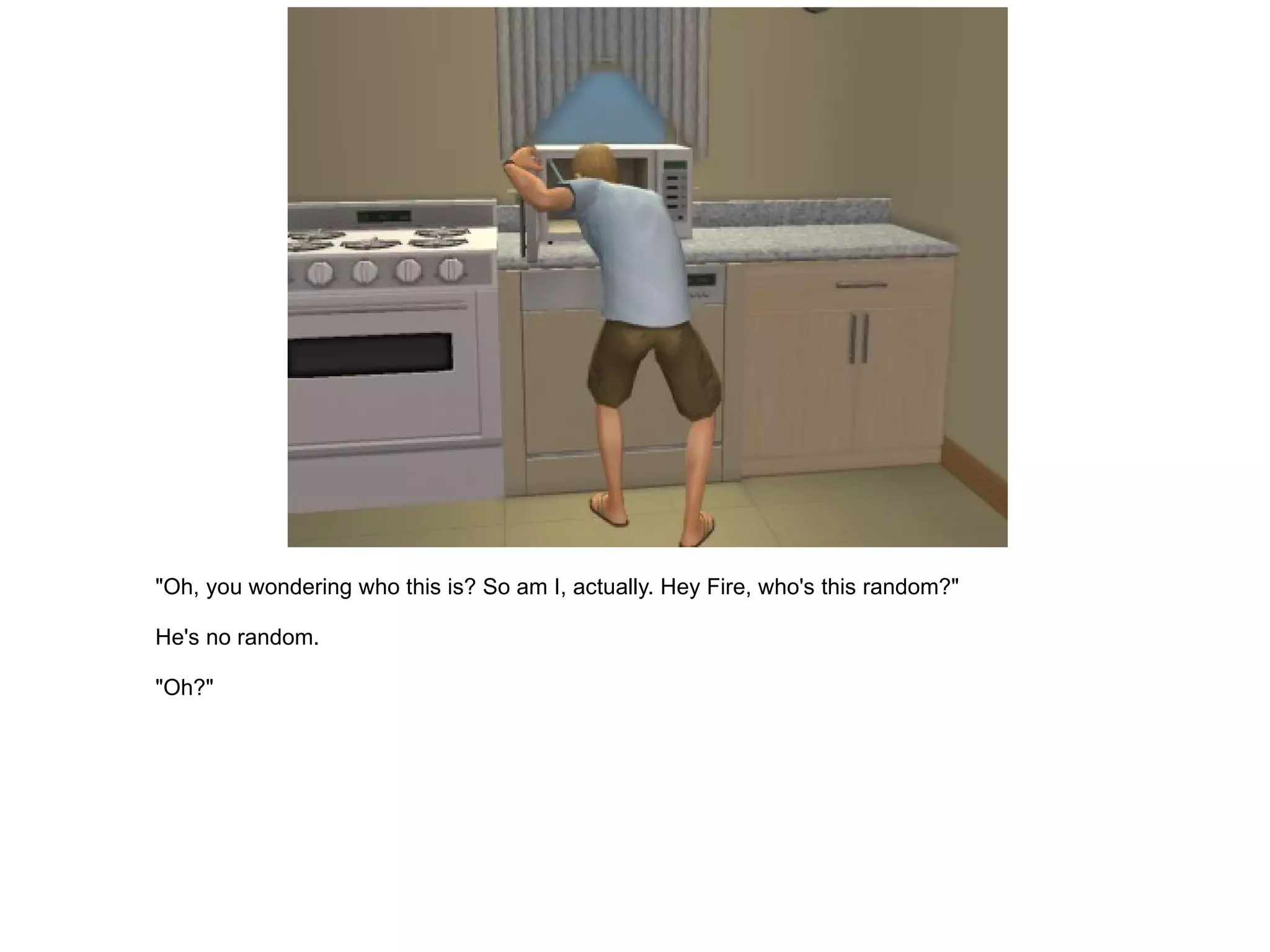 "Oh, you wondering who this is? So am I, actually. Hey Fire, who's this random?" He's no random. "Oh?" 