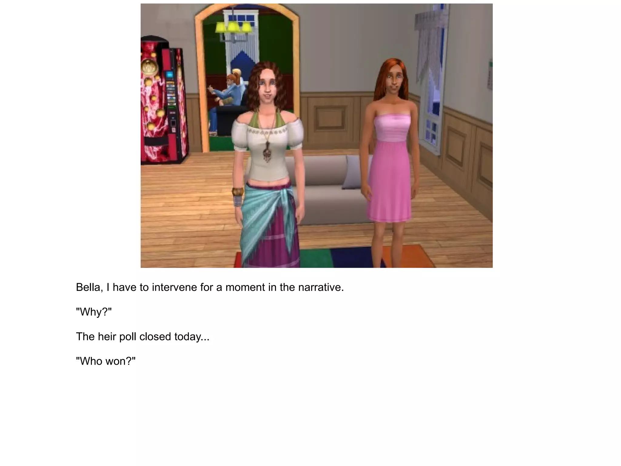 Bella, I have to intervene for a moment in the narrative. "Why?" The heir poll closed today... "Who won?" 