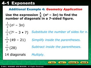 Additional Example 4:  Geometry Application Simplify inside the parentheses. Multiply. Substitute the number of sides for n. Subtract inside the parentheses. 14 diagonals Use the expression  ( n 2  – 3 n ) to find the number of diagonals in a 7-sided figure. (7 2  – 3 • 7) 1 2 (49 – 21) 1 2 ( n 2  – 3 n ) 1 2 (28) 1 2 1 2 