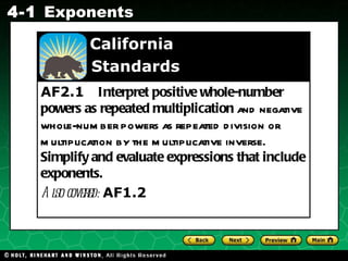 AF2.1  Interpret positive whole-number powers as repeated multiplication  and negative whole-number powers as repeated division or multiplication by the multiplicative inverse.  Simplify and evaluate expressions that include exponents. Also covered:   AF1.2   California    Standards 