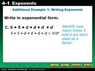 Identify how many times 5 and d are each used as a factor. Additional Example 1: Writing Exponents C. 5 • 5 •  d • d • d  • d Write in exponential form. 5  •  5  •  d • d • d • d  = 5 2 d 4 