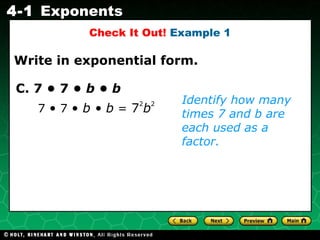 Identify how many times 7 and b are each used as a factor. 7  •  7  •  b • b  =  7 2 b 2   Check It Out!  Example 1 C. 7 • 7 •  b • b   Write in exponential form. 