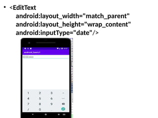 • <EditText
android:layout_width="match_parent"
android:layout_height="wrap_content"
android:inputType="date"/>
 