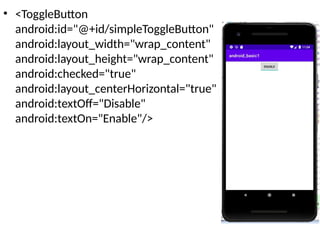 • <ToggleButton
android:id="@+id/simpleToggleButton"
android:layout_width="wrap_content"
android:layout_height="wrap_content"
android:checked="true"
android:layout_centerHorizontal="true"
android:textOff="Disable"
android:textOn="Enable"/>
 