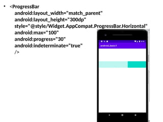 • <ProgressBar
android:layout_width="match_parent"
android:layout_height="300dp"
style="@style/Widget.AppCompat.ProgressBar.Horizontal"
android:max="100"
android:progress="30"
android:indeterminate="true"
/>
 