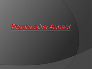 25Progressive Aspect