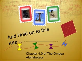And Hold on to this Kite… Chapter 4.0 of The Omega Alphabetacy 