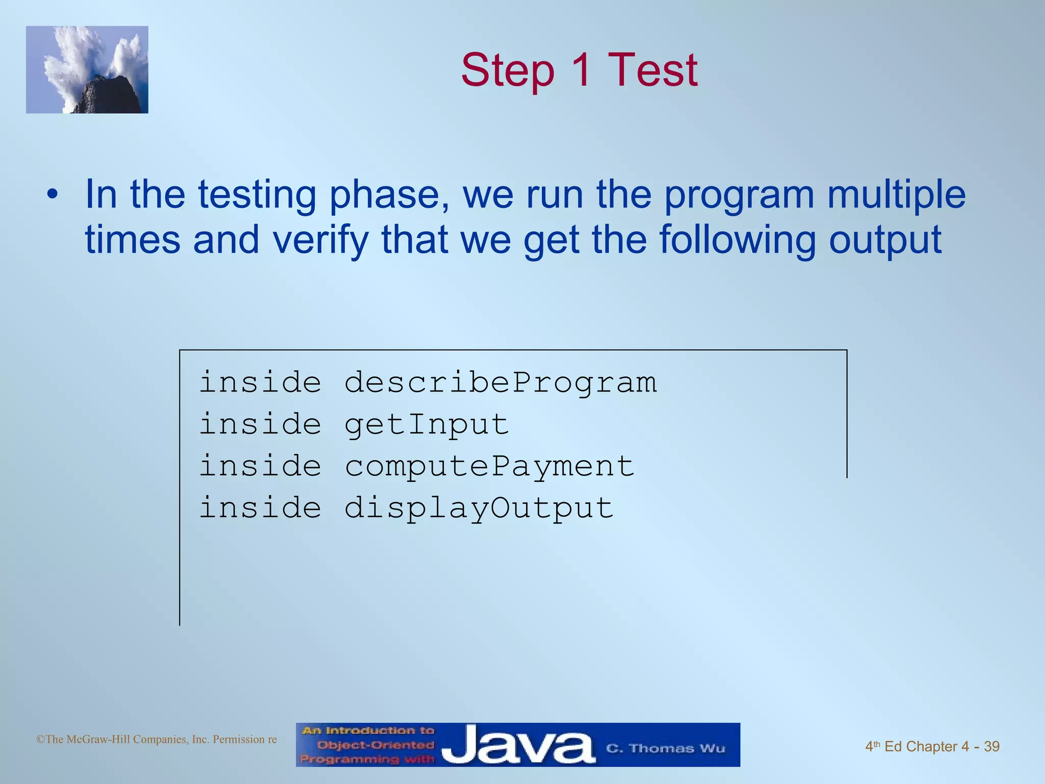 Step 1 Test In the testing phase, we run the program multiple times and verify that we get the following output inside describeProgram inside getInput inside computePayment inside displayOutput 