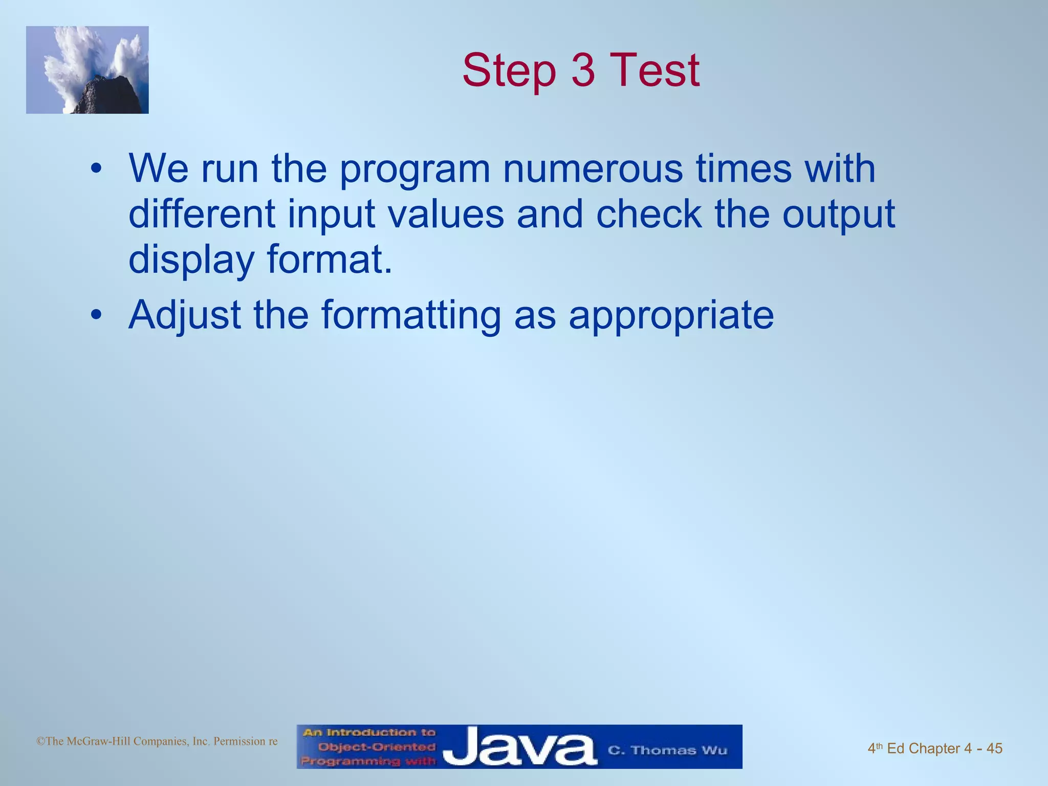 Step 3 Test We run the program numerous times with different input values and check the output display format. Adjust the formatting as appropriate 
