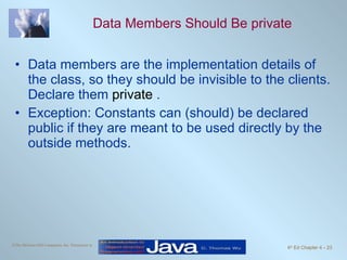 Data Members Should Be private Data members are the implementation details of the class, so they should be invisible to the clients. Declare them  private  . Exception: Constants can (should) be declared public if they are meant to be used directly by the outside methods. 