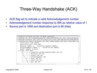 Three-Way Handshake (ACK) ACK flag set to indicate a valid Acknowledgement number Acknowledgement number response to ISN as relative value of 1 Source port is 1069 and destination port is 80 (http) Ch 4 -  