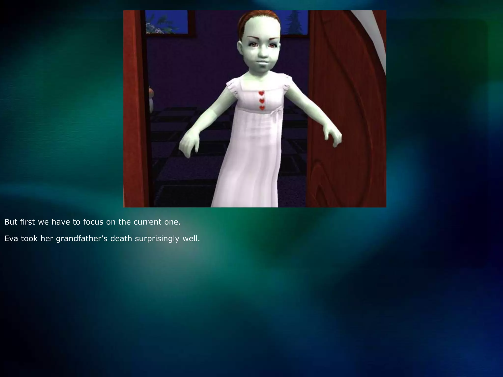 But first we have to focus on the current one.Eva took her grandfather’s death surprisingly well.  