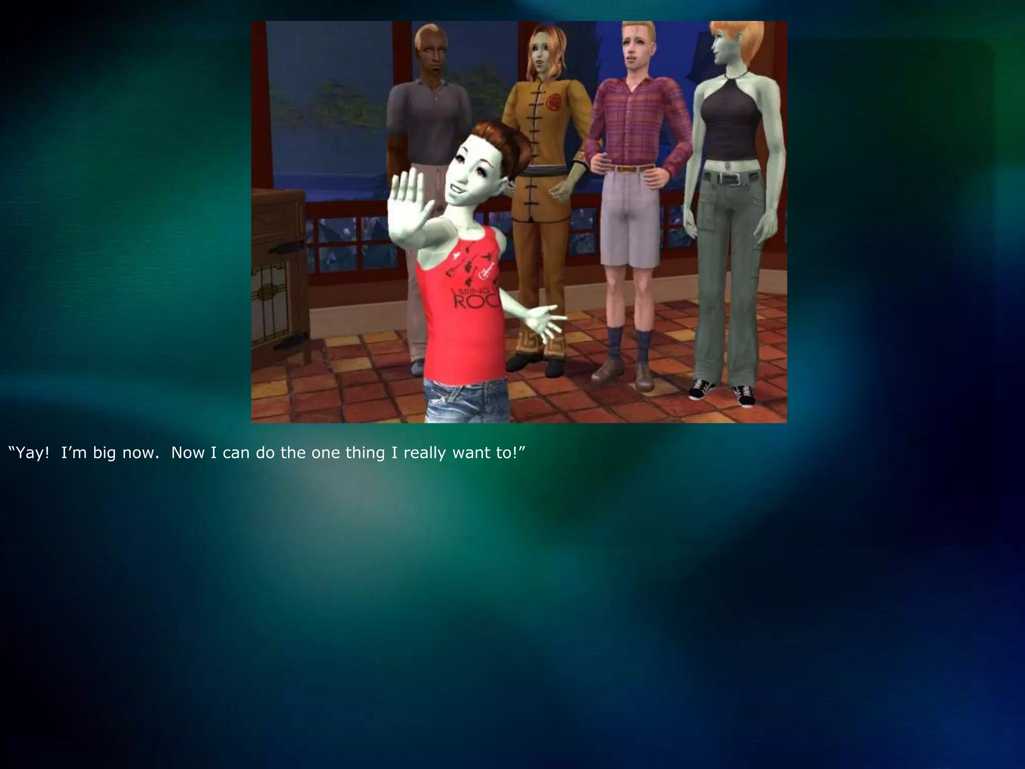 “Yay!  I’m big now.  Now I can do the one thing I really want to!”