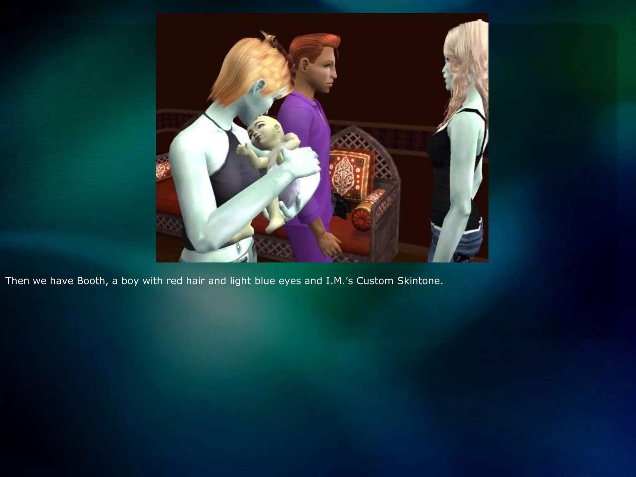 Then we have Booth, a boy with red hair and light blue eyes and I.M.’s Custom Skintone.  