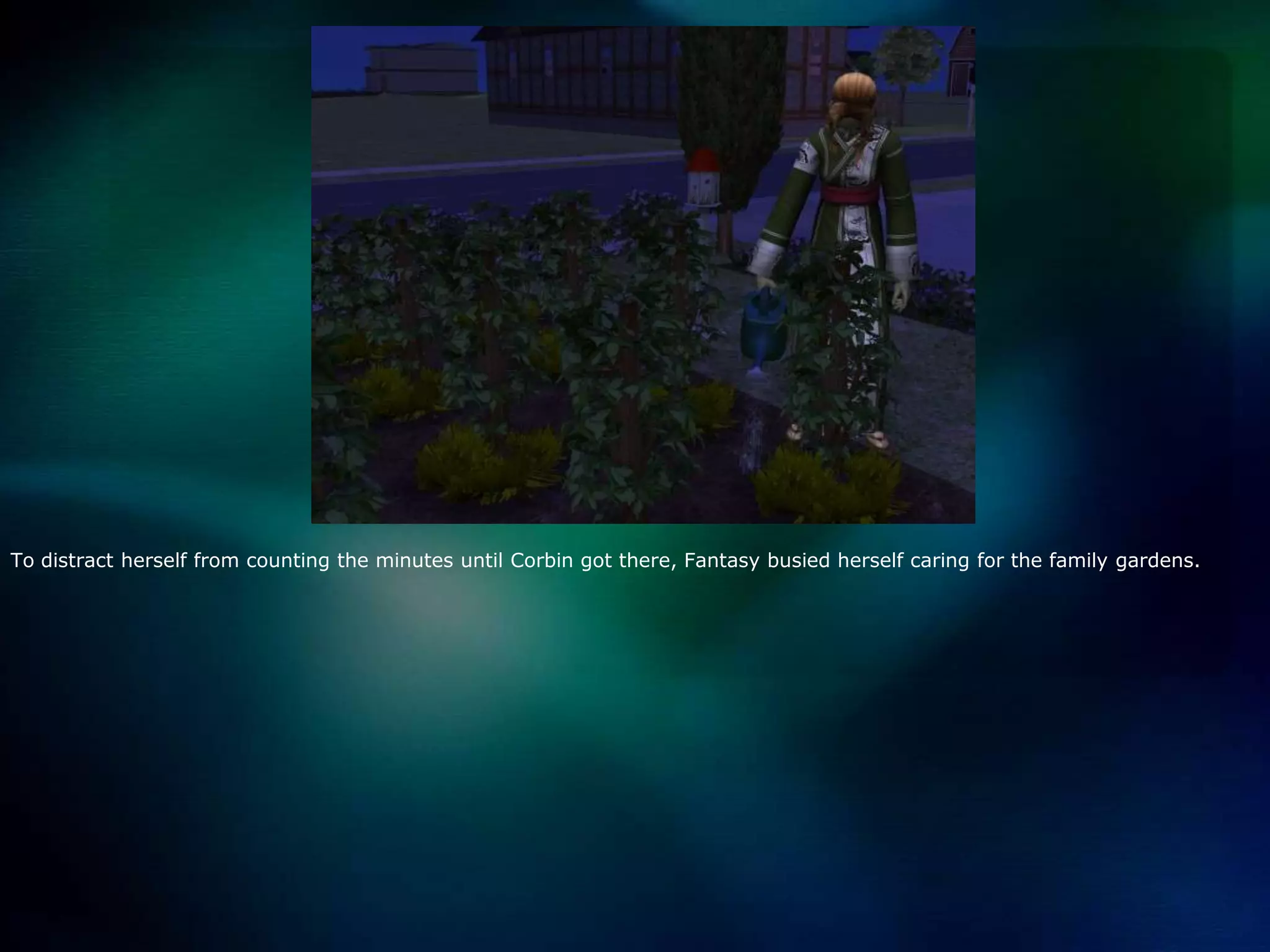 To distract herself from counting the minutes until Corbin got there, Fantasy busied herself caring for the family gardens.