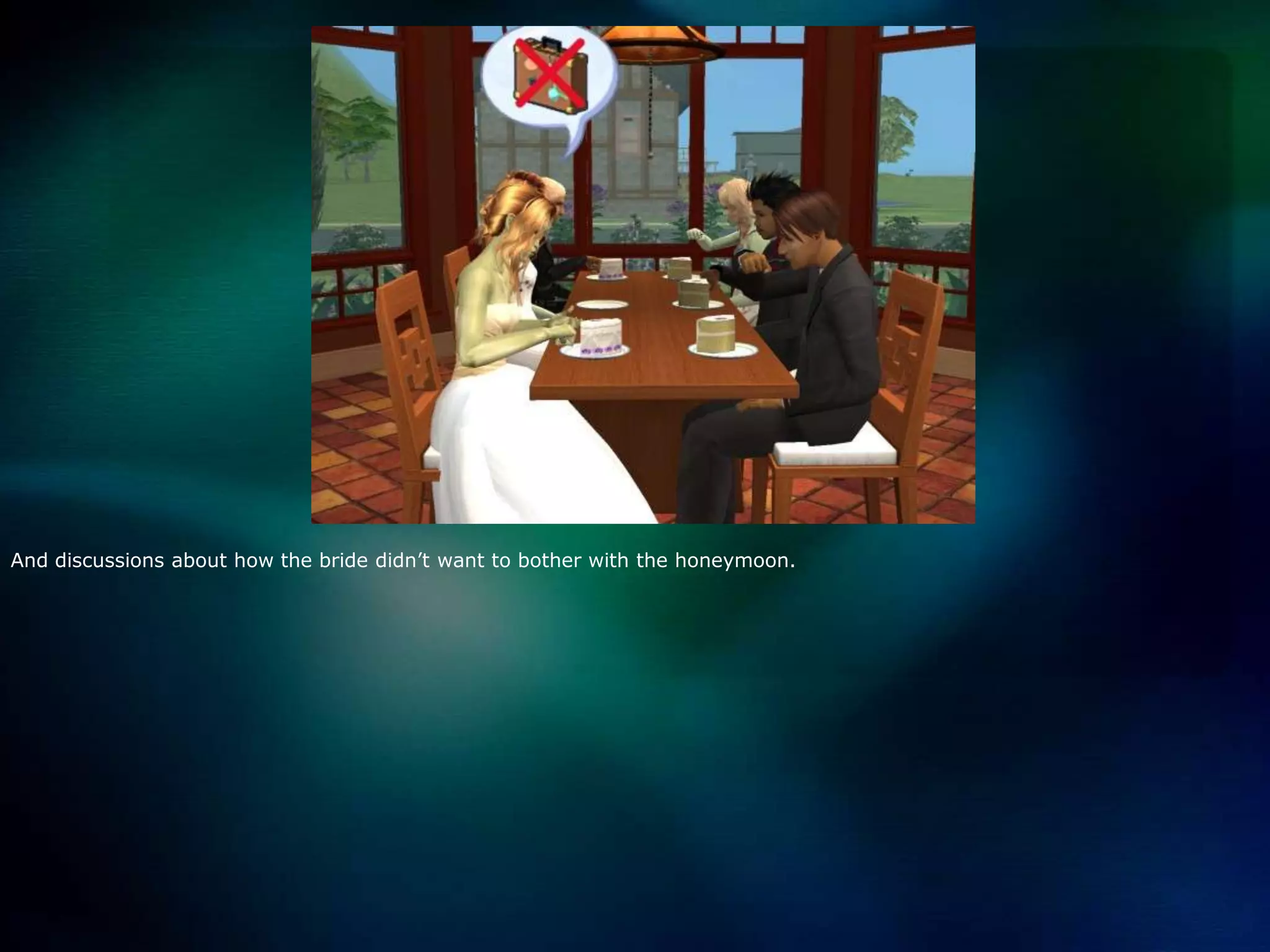 And discussions about how the bride didn’t want to bother with the honeymoon. 