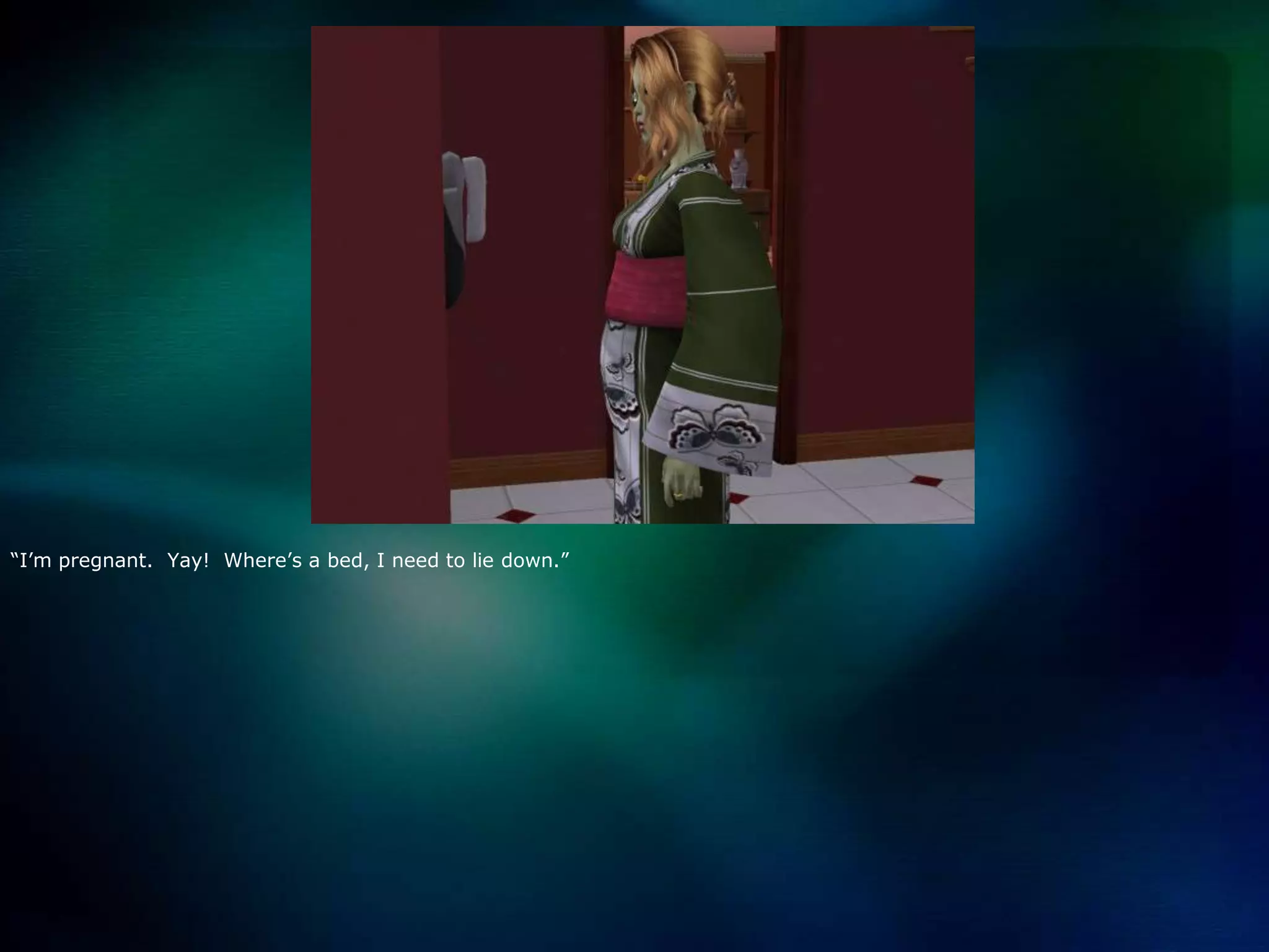 “I’m pregnant.  Yay!  Where’s a bed, I need to lie down.”