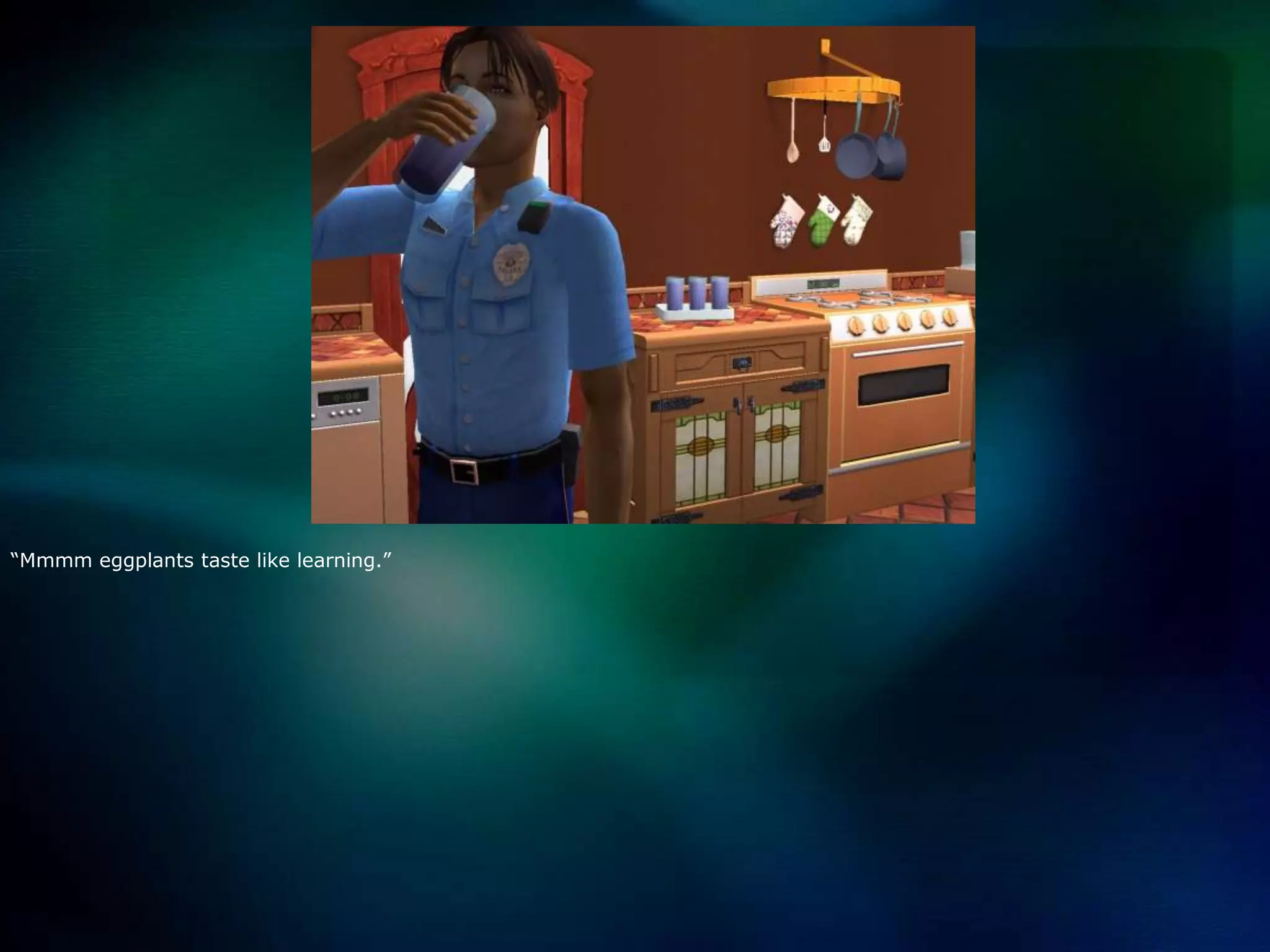 “Mmmm eggplants taste like learning.”