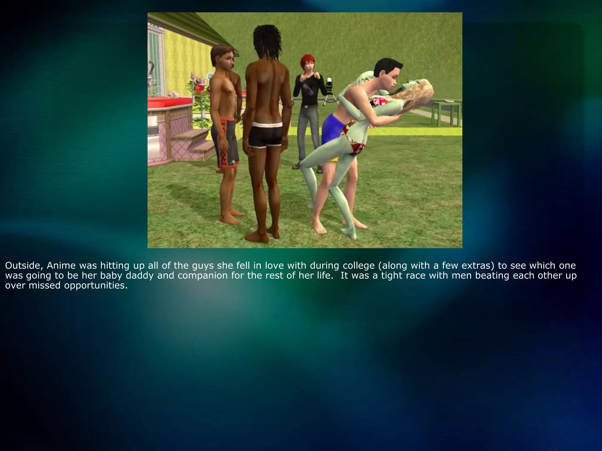 Outside, Anime was hitting up all of the guys she fell in love with during college (along with a few extras) to see which one was going to be her baby daddy and companion for the rest of her life.  It was a tight race with men beating each other up over missed opportunities.  