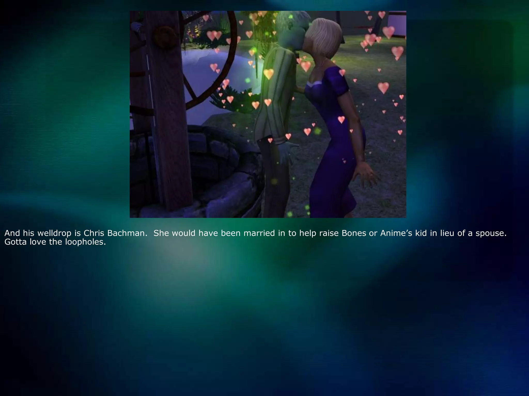 And his welldrop is Chris Bachman.  She would have been married in to help raise Bones or Anime’s kid in lieu of a spouse.  Gotta love the loopholes.