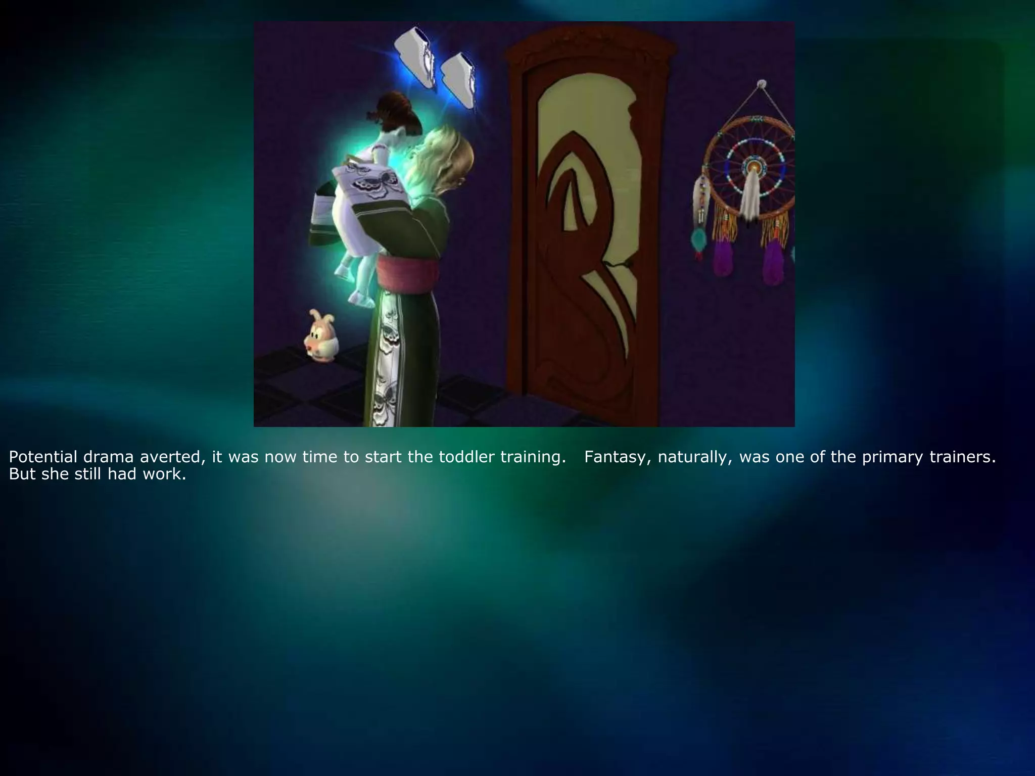 Potential drama averted, it was now time to start the toddler training.   Fantasy, naturally, was one of the primary trainers.  But she still had work. 