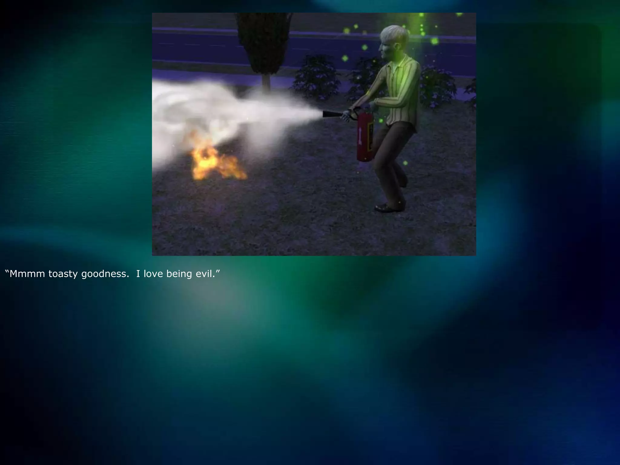 “Mmmm toasty goodness.  I love being evil.”