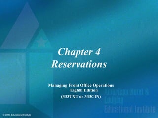 © 2009, Educational Institute
Chapter 4
Reservations
Managing Front Office Operations
Eighth Edition
(333TXT or 333CIN)
 