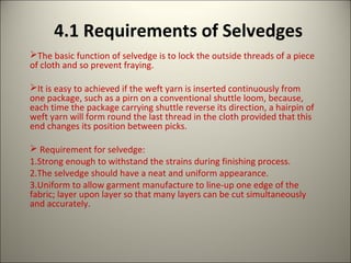 4.2 Types of Selvedges
4.2.1 Conventional Selvedge
• Produced on a conventional shuttle loom.
• Required strength for the ...