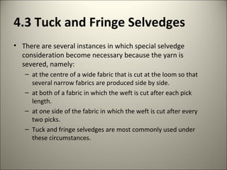 4.3.1 Tuck Selvedge
• Probably the more effective in
preventing fraying and yet achieving
the necessary standards in stren...