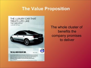 The Value Proposition
The whole cluster of
benefits the
company promises
to deliver
 