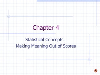 Chapter 4 Statistical Concepts:  Making Meaning Out of Scores 