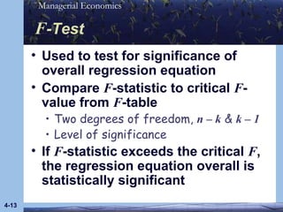 F -Test Used to test for significance of overall regression equation Compare  F -statistic to critical  F -value from  F -table Two degrees of freedom,  n – k  &  k – 1 Level of significance If  F -statistic exceeds the critical  F , the regression equation overall is statistically significant 4- 